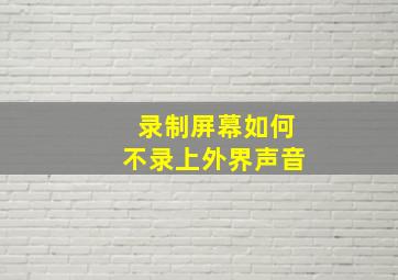 录制屏幕如何不录上外界声音