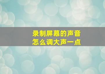 录制屏幕的声音怎么调大声一点