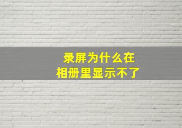 录屏为什么在相册里显示不了