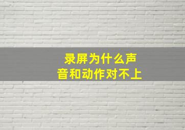 录屏为什么声音和动作对不上