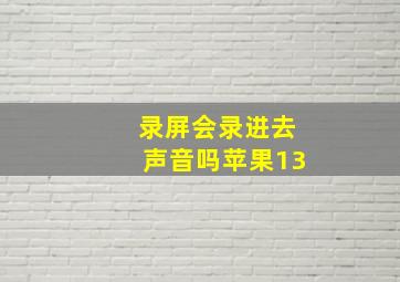 录屏会录进去声音吗苹果13