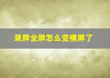 录屏全屏怎么变横屏了