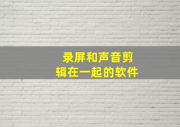 录屏和声音剪辑在一起的软件