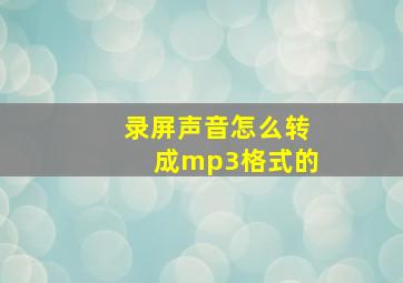 录屏声音怎么转成mp3格式的