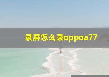 录屏怎么录oppoa77