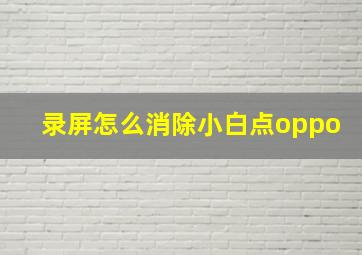 录屏怎么消除小白点oppo