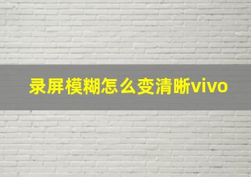 录屏模糊怎么变清晰vivo