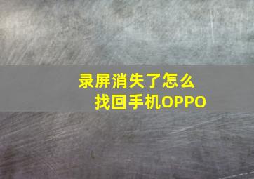 录屏消失了怎么找回手机OPPO