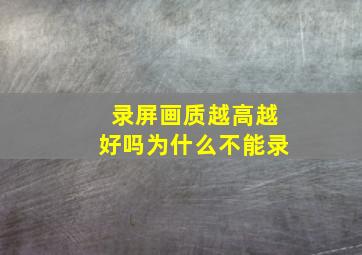 录屏画质越高越好吗为什么不能录