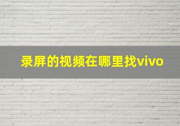 录屏的视频在哪里找vivo