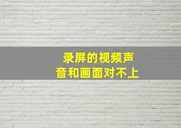 录屏的视频声音和画面对不上