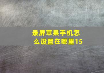 录屏苹果手机怎么设置在哪里15