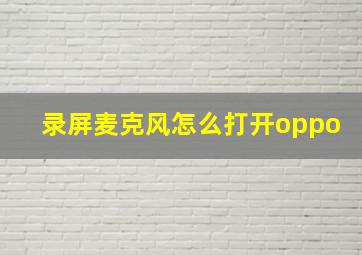 录屏麦克风怎么打开oppo