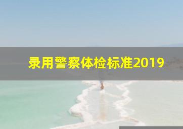 录用警察体检标准2019