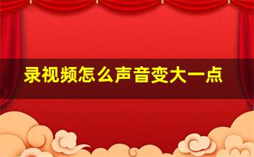 录视频怎么声音变大一点