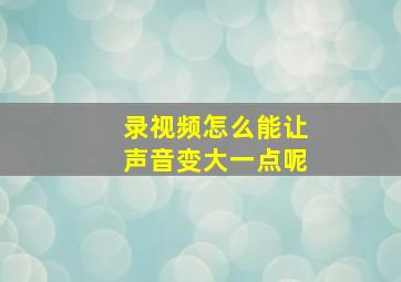 录视频怎么能让声音变大一点呢