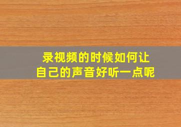 录视频的时候如何让自己的声音好听一点呢