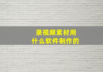 录视频素材用什么软件制作的