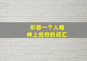 形容一个人精神上贫穷的词汇