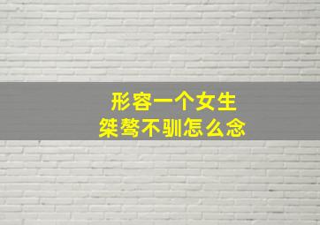 形容一个女生桀骜不驯怎么念