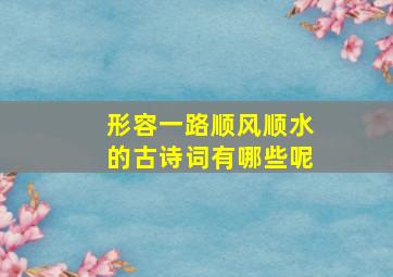 形容一路顺风顺水的古诗词有哪些呢