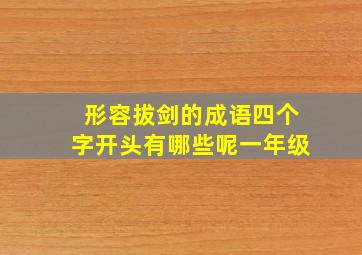 形容拔剑的成语四个字开头有哪些呢一年级