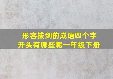 形容拔剑的成语四个字开头有哪些呢一年级下册