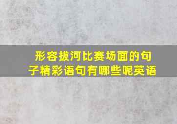 形容拔河比赛场面的句子精彩语句有哪些呢英语