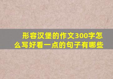 形容汉堡的作文300字怎么写好看一点的句子有哪些