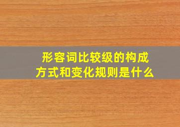 形容词比较级的构成方式和变化规则是什么