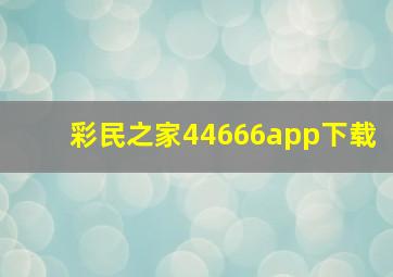 彩民之家44666app下载