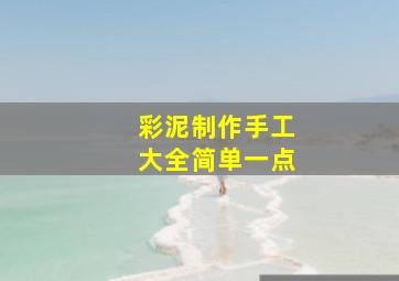 彩泥制作手工大全简单一点