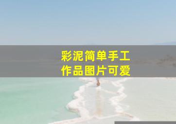 彩泥简单手工作品图片可爱