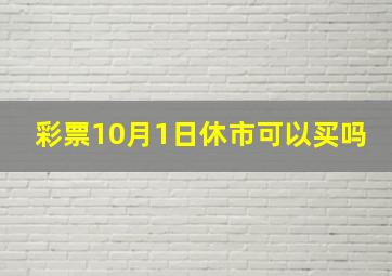 彩票10月1日休市可以买吗