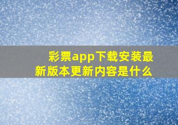 彩票app下载安装最新版本更新内容是什么