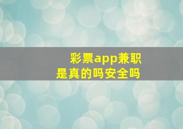 彩票app兼职是真的吗安全吗