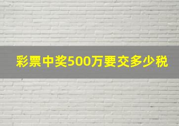 彩票中奖500万要交多少税