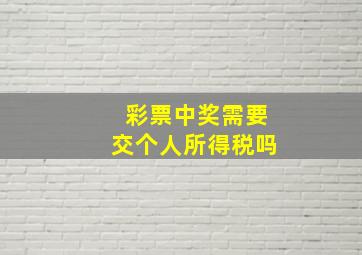 彩票中奖需要交个人所得税吗