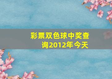 彩票双色球中奖查询2012年今天