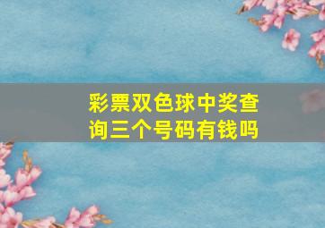 彩票双色球中奖查询三个号码有钱吗