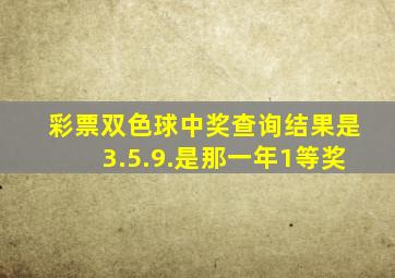 彩票双色球中奖查询结果是3.5.9.是那一年1等奖