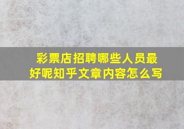 彩票店招聘哪些人员最好呢知乎文章内容怎么写