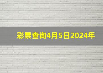 彩票查询4月5日2024年