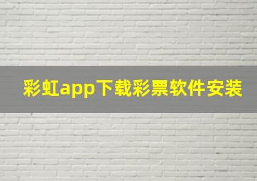 彩虹app下载彩票软件安装