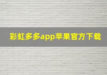 彩虹多多app苹果官方下载