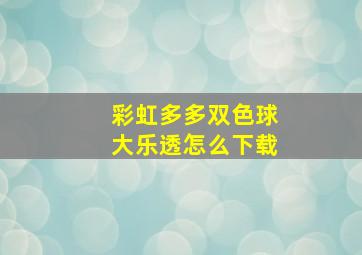 彩虹多多双色球大乐透怎么下载