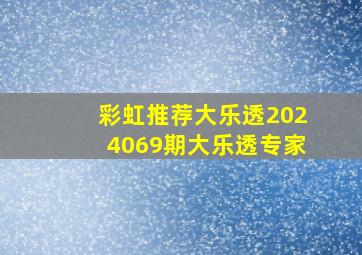 彩虹推荐大乐透2024069期大乐透专家