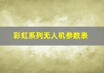 彩虹系列无人机参数表