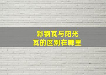 彩钢瓦与阳光瓦的区别在哪里