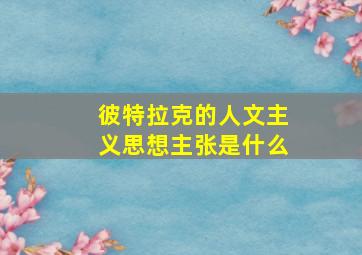 彼特拉克的人文主义思想主张是什么